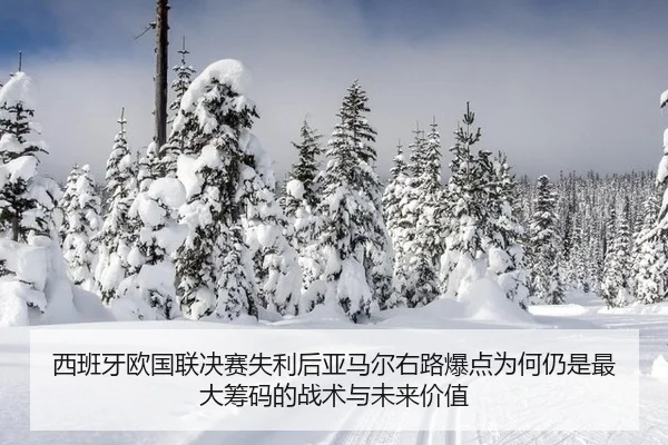 西班牙欧国联决赛失利后亚马尔右路爆点为何仍是最大筹码的战术与未来价值
